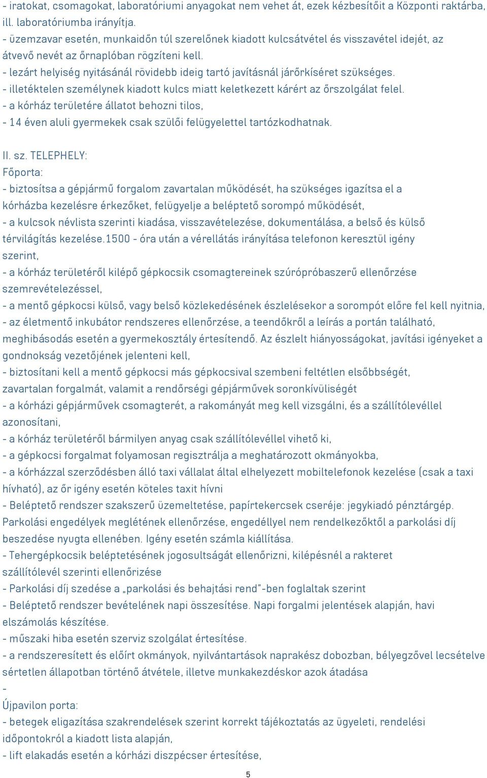 - lezárt helyiség nyitásánál rövidebb ideig tartó javításnál járőrkíséret szükséges. - illetéktelen személynek kiadott kulcs miatt keletkezett kárért az őrszolgálat felel.