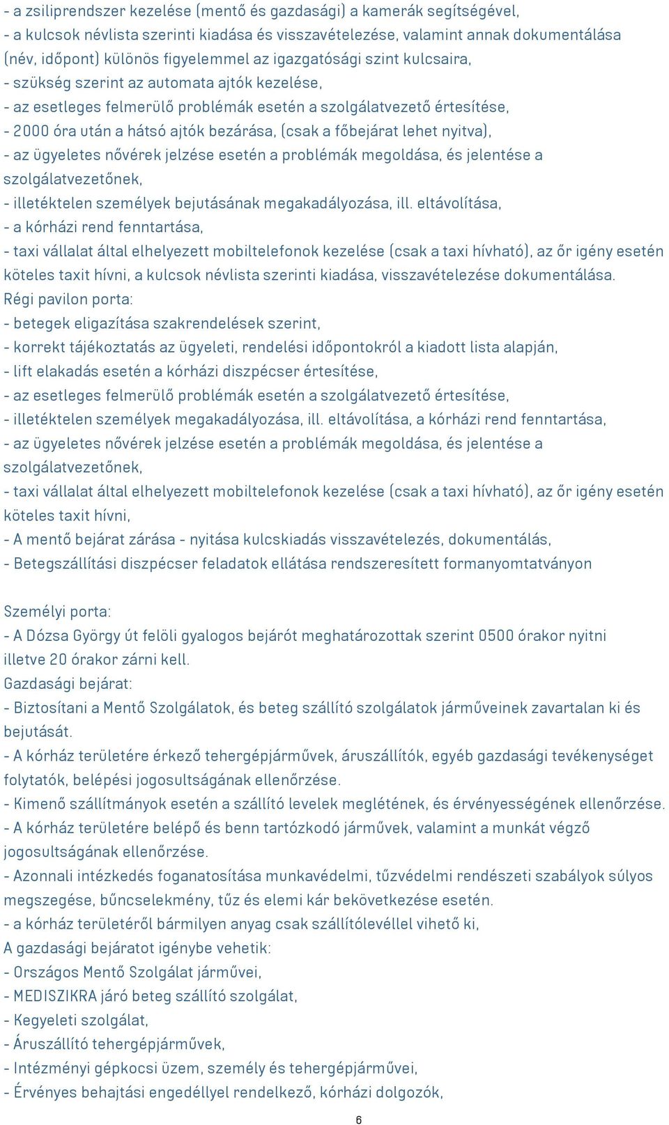 főbejárat lehet nyitva), - az ügyeletes nővérek jelzése esetén a problémák megoldása, és jelentése a szolgálatvezetőnek, - illetéktelen személyek bejutásának megakadályozása, ill.