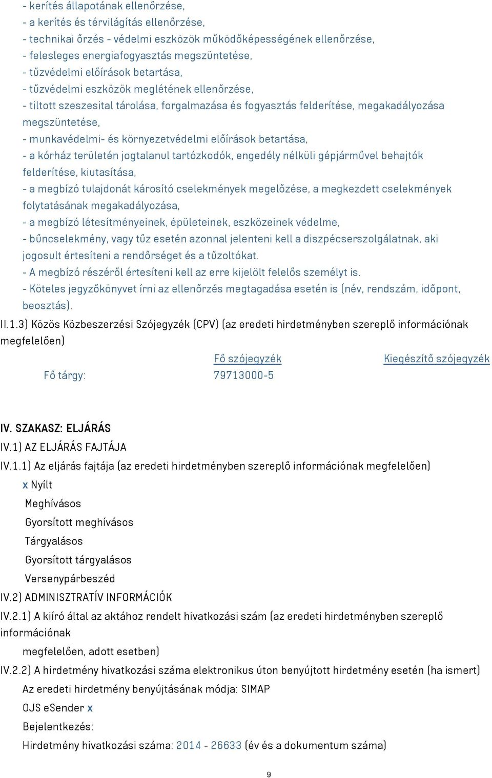 környezetvédelmi előírások betartása, - a kórház területén jogtalanul tartózkodók, engedély nélküli gépjárművel behajtók felderítése, kiutasítása, - a megbízó tulajdonát károsító cselekmények