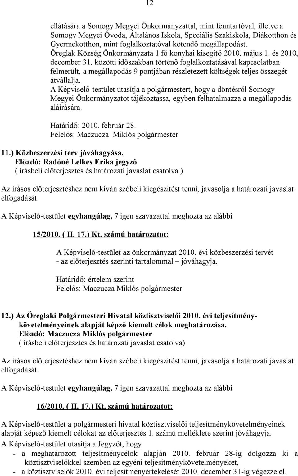 közötti időszakban történő foglalkoztatásával kapcsolatban felmerült, a megállapodás 9 pontjában részletezett költségek teljes összegét átvállalja.