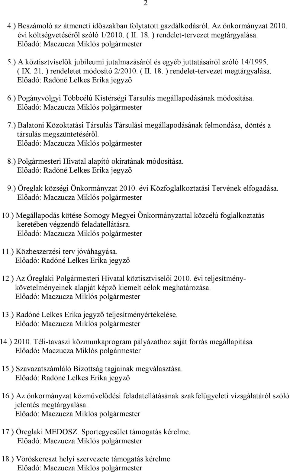 Előadó: Radóné Lelkes Erika jegyző 6.) Pogányvölgyi Többcélú Kistérségi Társulás megállapodásának módosítása. 7.