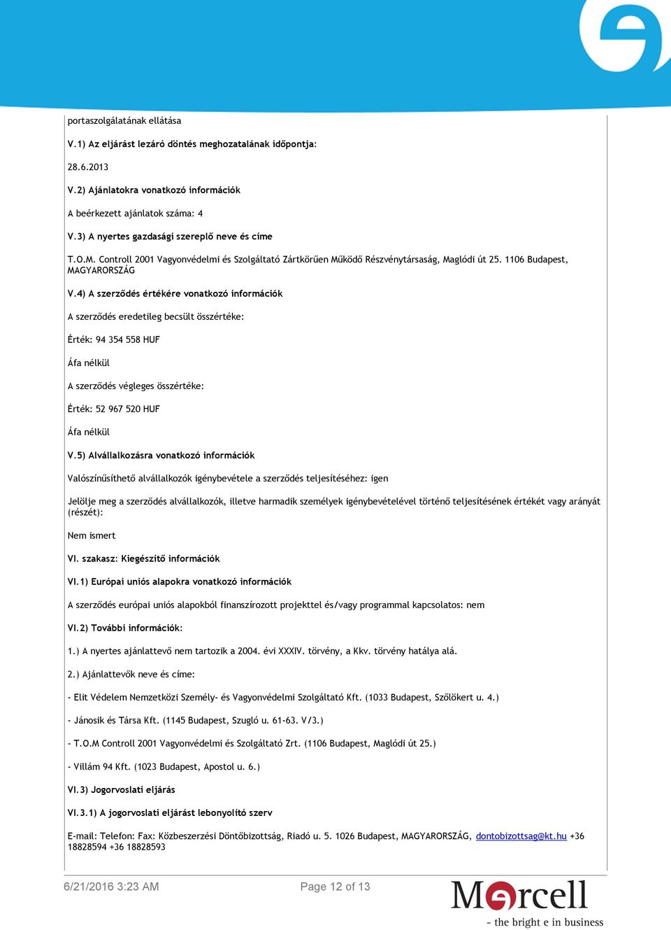 4) A szerződés értékére vonatkozó információk A szerződés eredetileg becsült összértéke: Érték: 94 354 558 HUF Áfa nélkül A szerződés végleges összértéke: Érték: 52 967 520 HUF Áfa nélkül V.