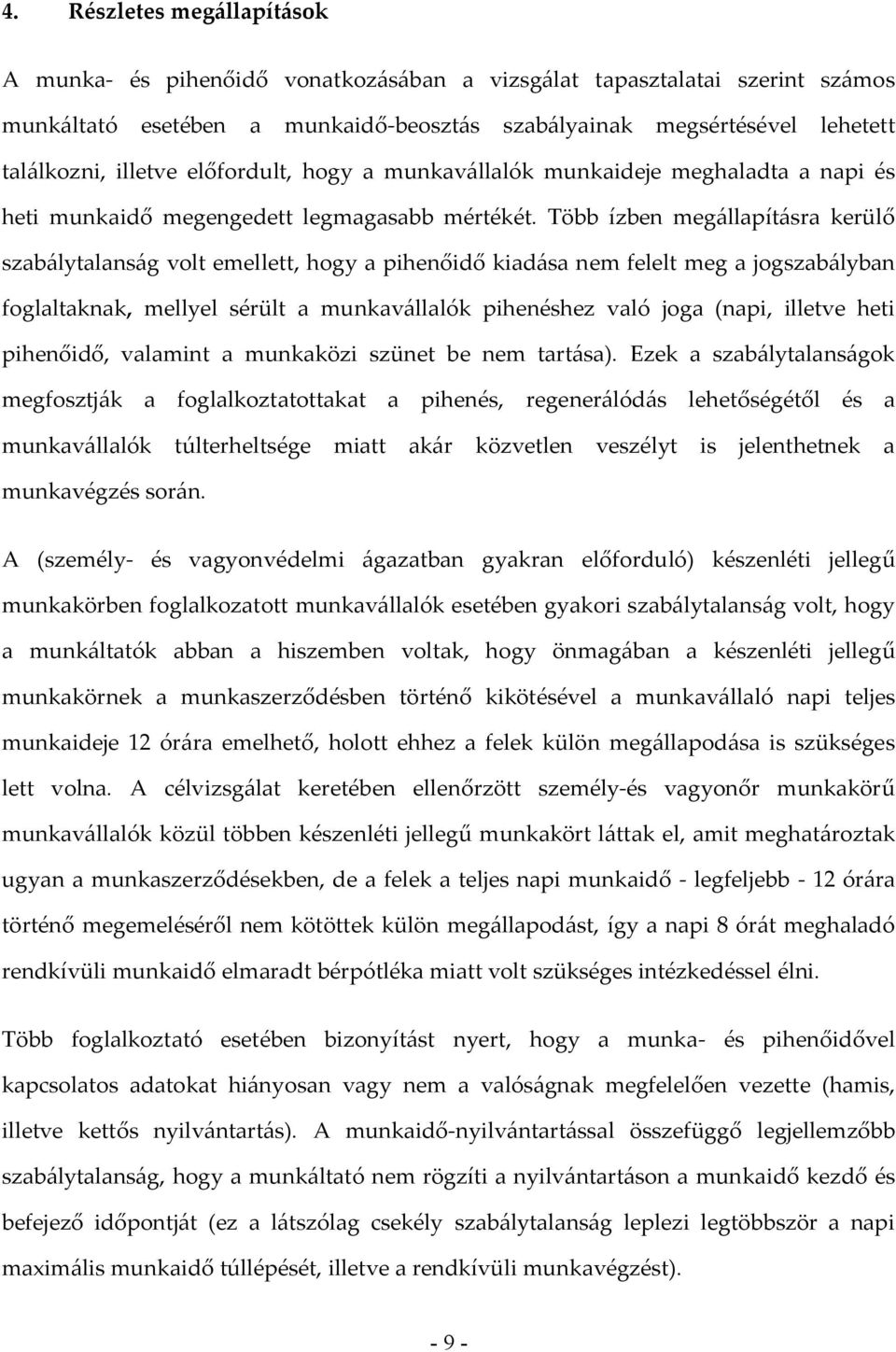 Több ízben megállapításra kerülő szabálytalanság volt emellett, hogy a pihenőidő kiadása nem felelt meg a jogszabályban foglaltaknak, mellyel sérült a munkavállalók pihenéshez való joga (napi,