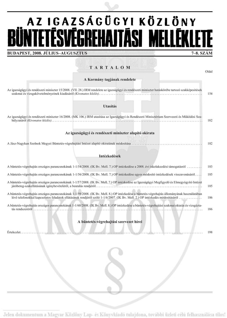 ... 154 Utasítás Az igazságügyi és rendészeti miniszter 16/2008. (MK 106.) IRM utasítása az Igazságügyi és Rendészeti Minisztérium Szervezeti és Mûködési Szabályzatáról (Kivonatos közlés).