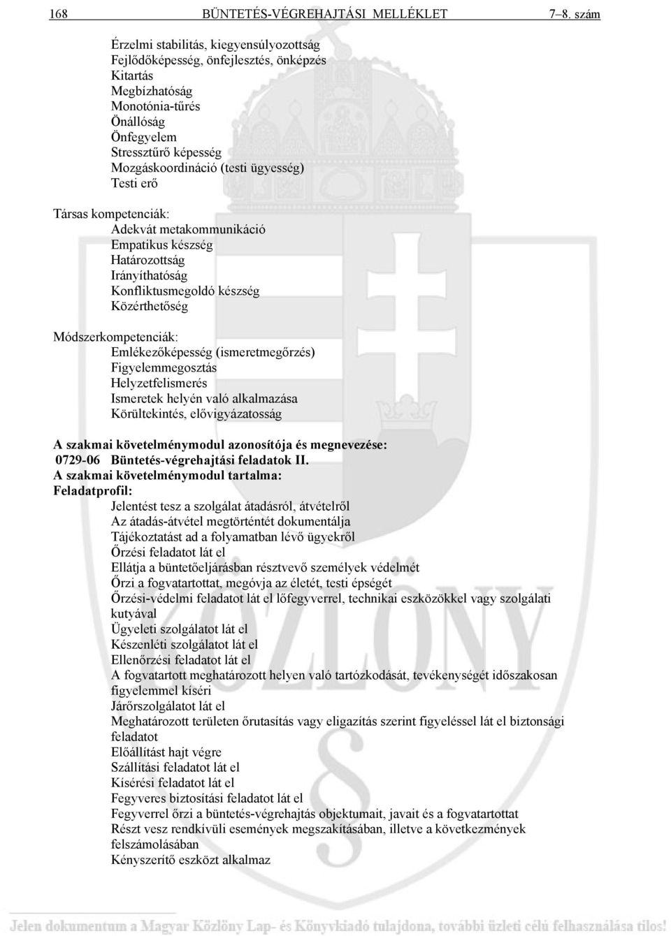 ügyesség) Testi erő Társas kompetenciák: Adekvát metakommunikáció Empatikus készség Határozottság Irányíthatóság Konfliktusmegoldó készség Közérthetőség Módszerkompetenciák: Emlékezőképesség