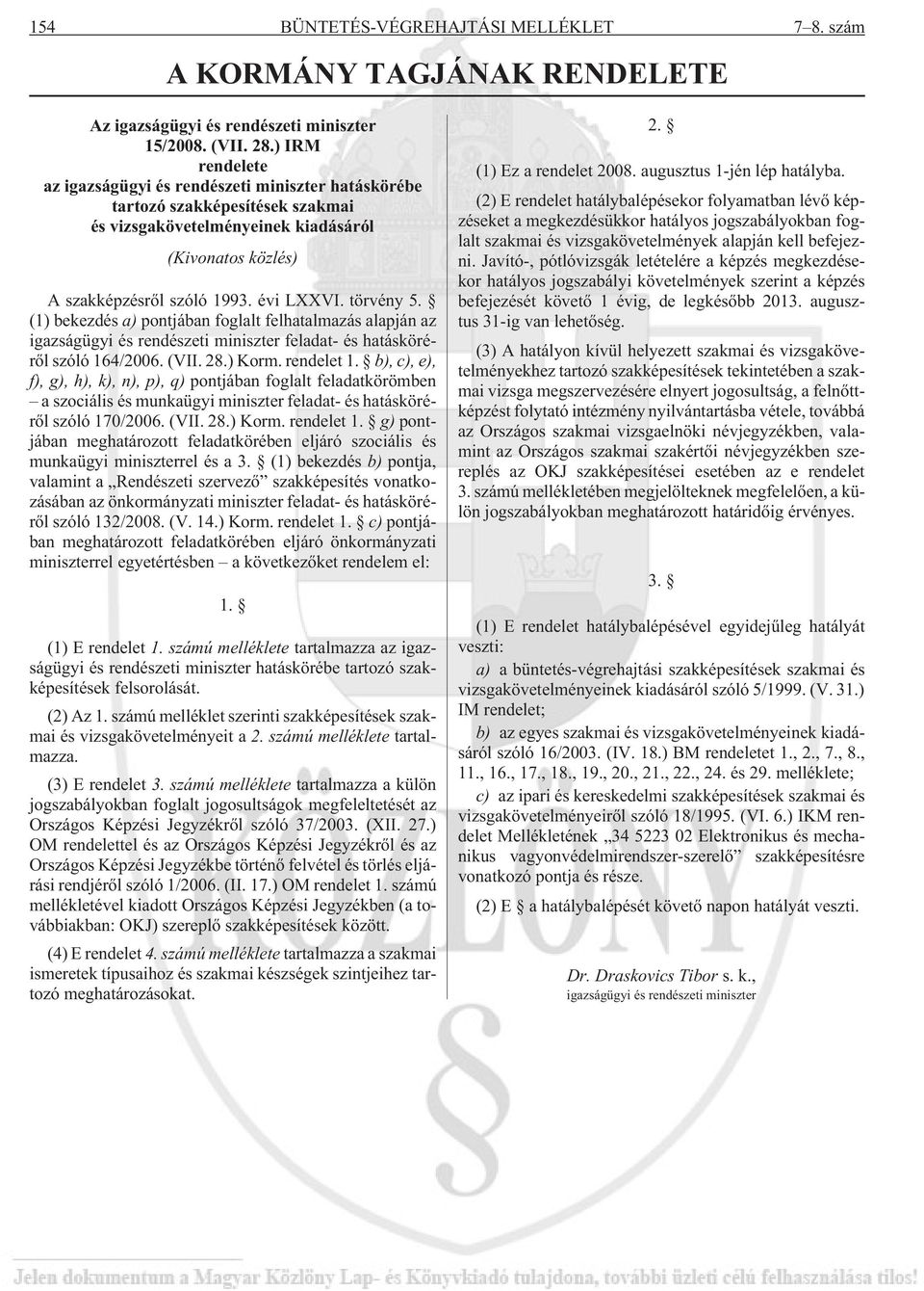 törvény 5. (1) bekezdés a) pontjában foglalt felhatalmazás alapján az igazságügyi és rendészeti miniszter feladat- és hatáskörérõl szóló 164/2006. (VII. 28.) Korm. rendelet 1.