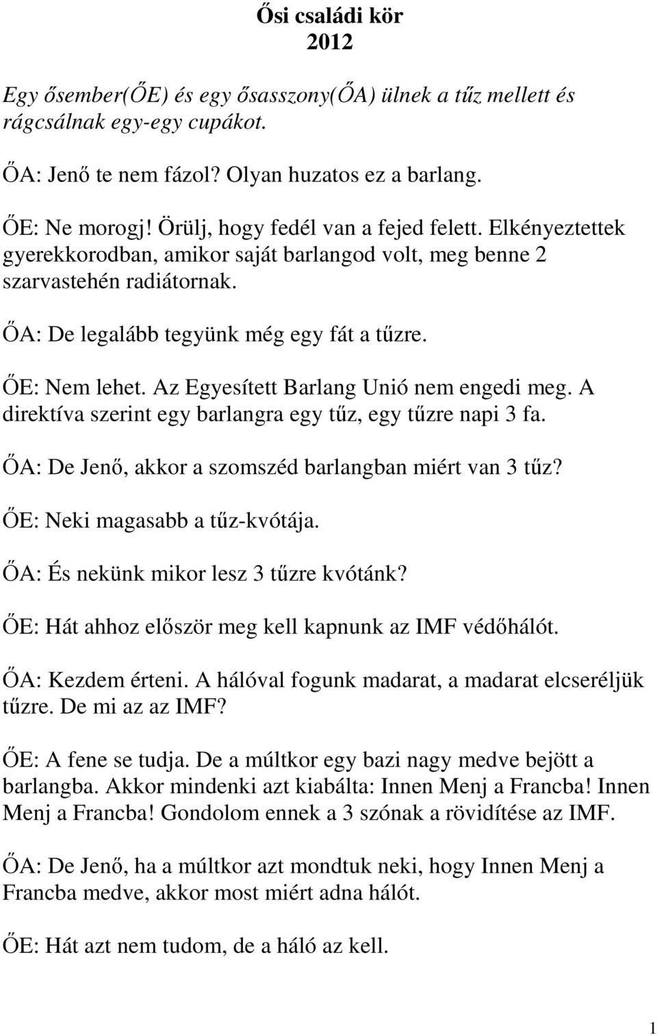 Az Egyesített Barlang Unió nem engedi meg. A direktíva szerint egy barlangra egy tűz, egy tűzre napi 3 fa. ŐA: De Jenő, akkor a szomszéd barlangban miért van 3 tűz? ŐE: Neki magasabb a tűz-kvótája.