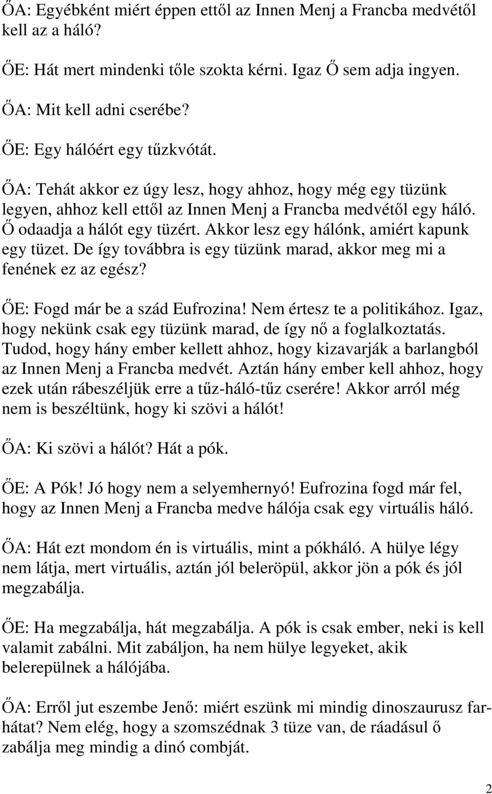 Akkor lesz egy hálónk, amiért kapunk egy tüzet. De így továbbra is egy tüzünk marad, akkor meg mi a fenének ez az egész? ŐE: Fogd már be a szád Eufrozina! Nem értesz te a politikához.