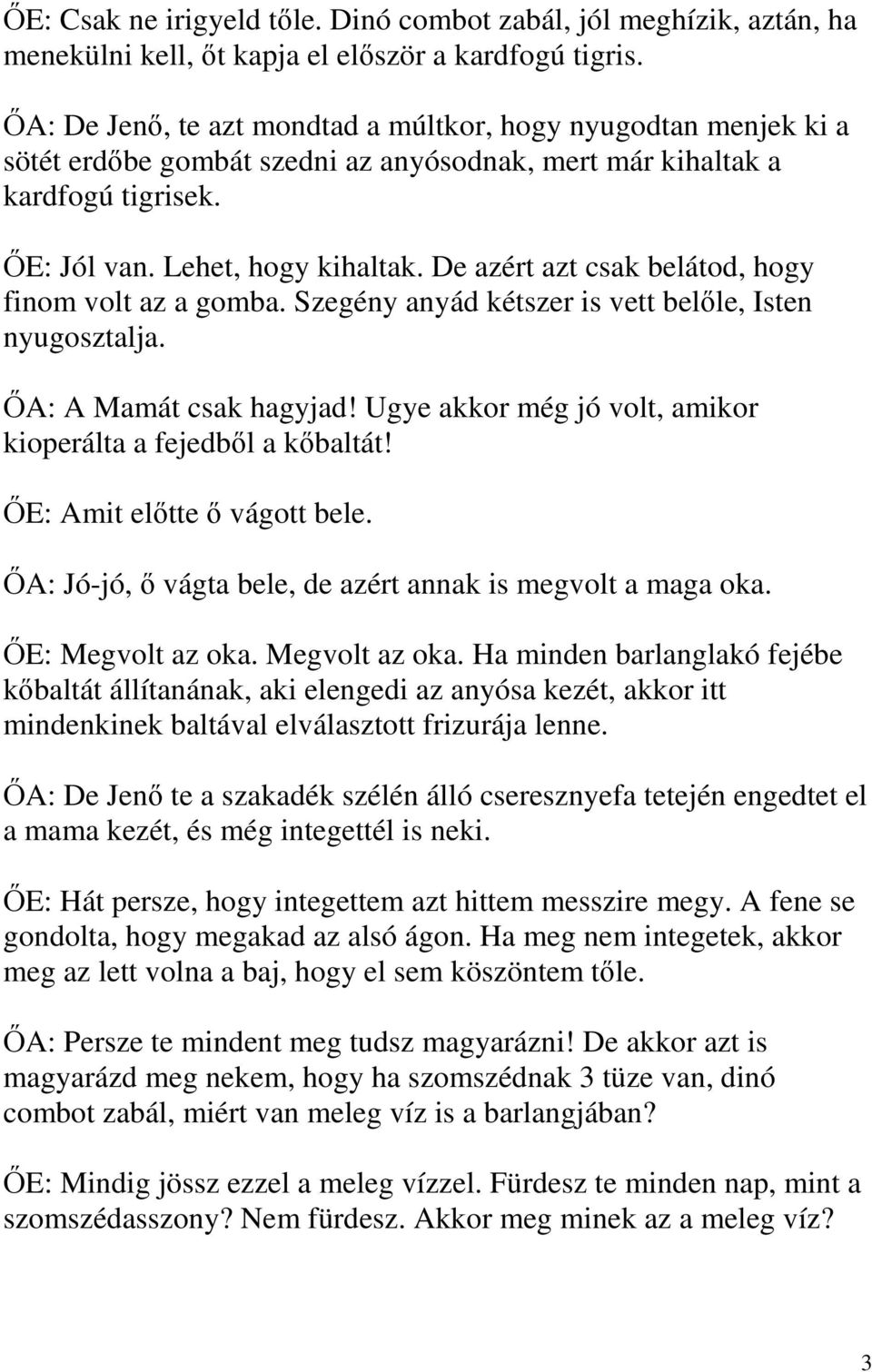 De azért azt csak belátod, hogy finom volt az a gomba. Szegény anyád kétszer is vett belőle, Isten nyugosztalja. ŐA: A Mamát csak hagyjad!