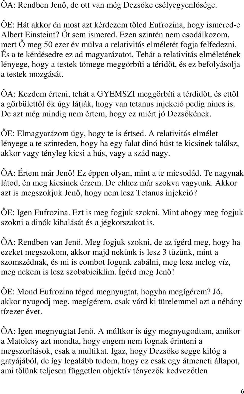 Tehát a relativitás elméletének lényege, hogy a testek tömege meggörbíti a téridőt, és ez befolyásolja a testek mozgását.