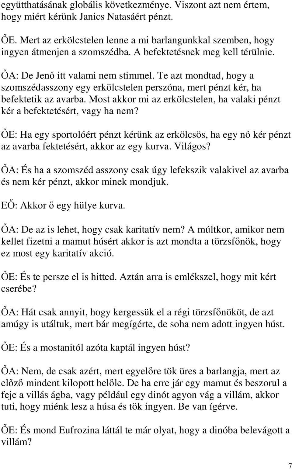 Most akkor mi az erkölcstelen, ha valaki pénzt kér a befektetésért, vagy ha nem? ŐE: Ha egy sportolóért pénzt kérünk az erkölcsös, ha egy nő kér pénzt az avarba fektetésért, akkor az egy kurva.