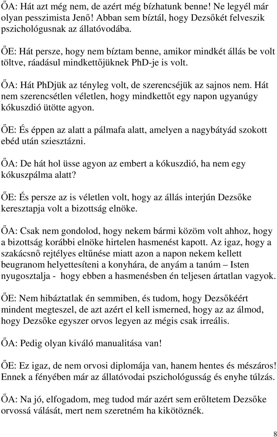 Hát nem szerencsétlen véletlen, hogy mindkettőt egy napon ugyanúgy kókuszdió ütötte agyon. ŐE: És éppen az alatt a pálmafa alatt, amelyen a nagybátyád szokott ebéd után sziesztázni.