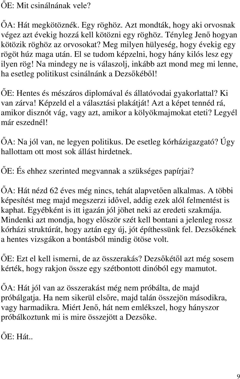 Na mindegy ne is válaszolj, inkább azt mond meg mi lenne, ha esetleg politikust csinálnánk a Dezsőkéből! ŐE: Hentes és mészáros diplomával és állatóvodai gyakorlattal? Ki van zárva!