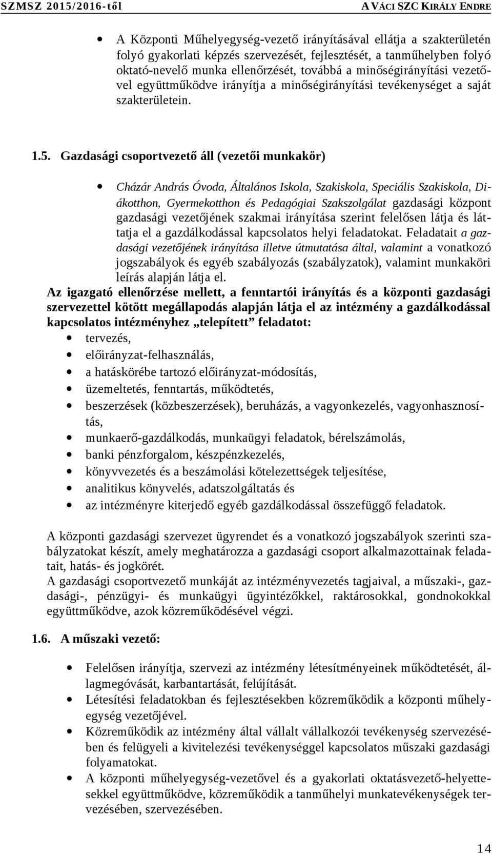 Gazdasági csoportvezető áll (vezetői munkakör) Cházár András Óvoda, Általános Iskola, Szakiskola, Speciális Szakiskola, Diákotthon, Gyermekotthon és Pedagógiai Szakszolgálat gazdasági központ