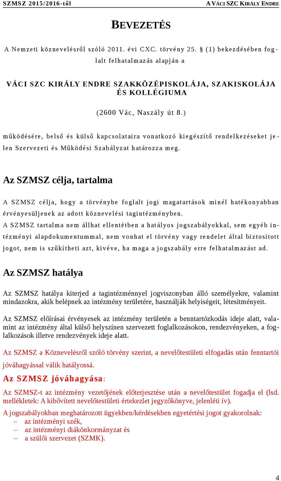 ) működésére, belső és külső kapcsolataira vonatkozó kiegészítő rendelkezéseket je - len Szervezeti és Működési Szabályzat határozza meg.