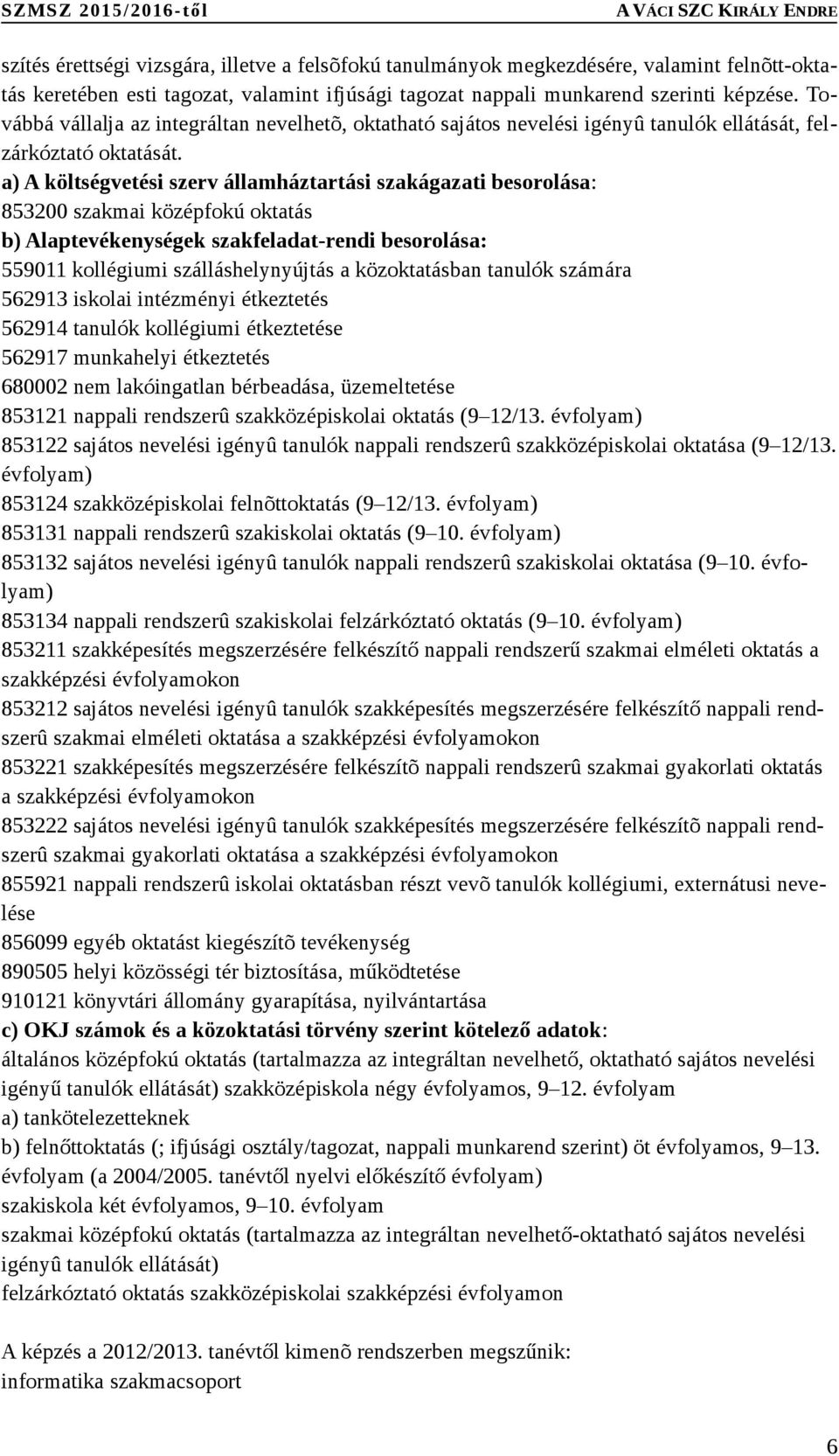 a) A költségvetési szerv államháztartási szakágazati besorolása: 853200 szakmai középfokú oktatás b) Alaptevékenységek szakfeladat-rendi besorolása: 559011 kollégiumi szálláshelynyújtás a