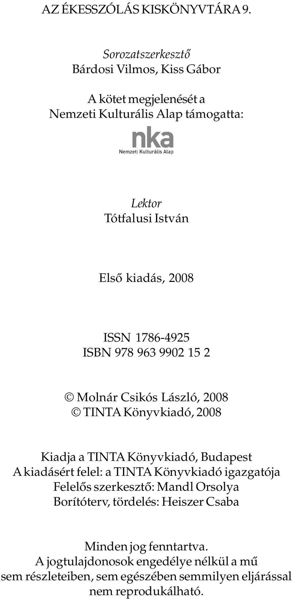 kiadás, 2008 ISSN 1786-4925 ISBN 978 963 9902 15 2 Molnár Csikós László, 2008 TINTA Könyvkiadó, 2008 Kiadja a TINTA Könyvkiadó, Budapest A