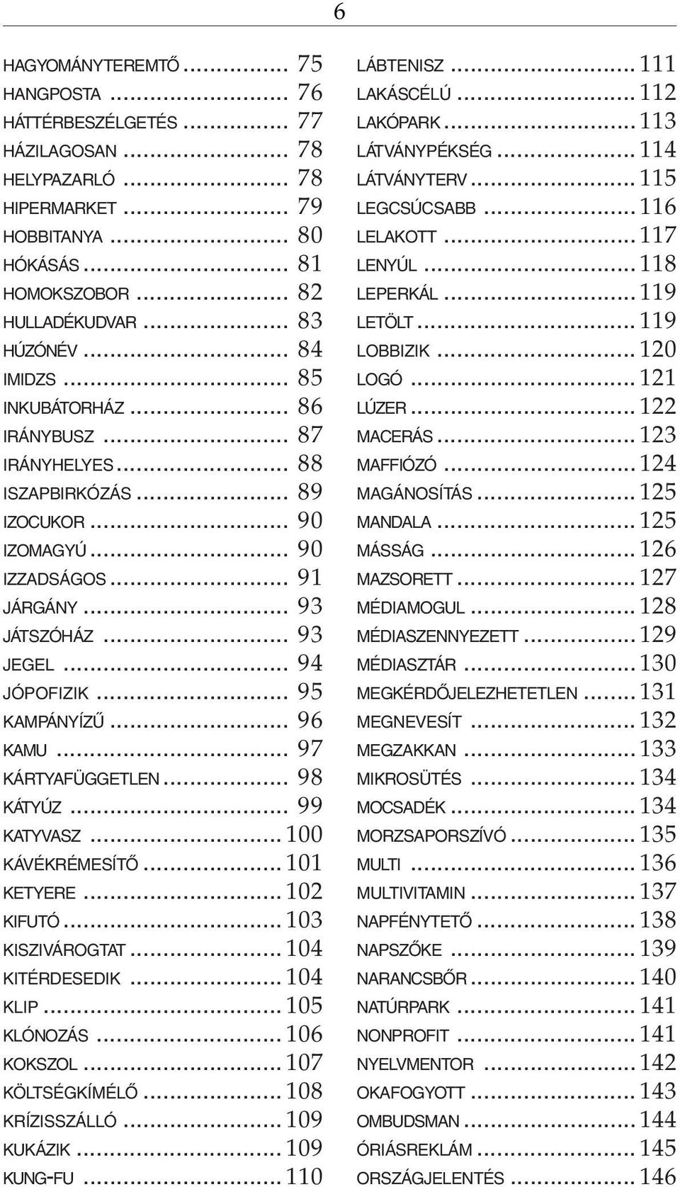 .. 95 KAMPÁNYÍZÛ... 96 KAMU... 97 KÁRTYAFÜGGETLEN... 98 KÁTYÚZ... 99 KATYVASZ... 100 KÁVÉKRÉMESÍTÕ... 101 KETYERE... 102 KIFUTÓ... 103 KISZIVÁROGTAT... 104 KITÉRDESEDIK... 104 KLIP... 105 KLÓNOZÁS.