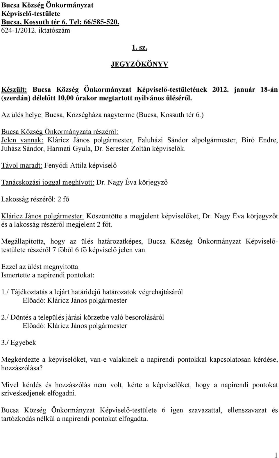 ) Bucsa Község Önkormányzata részéről: Jelen vannak: Kláricz János polgármester, Faluházi Sándor alpolgármester, Biró Endre, Juhász Sándor, Harmati Gyula, Dr. Serester Zoltán képviselők.