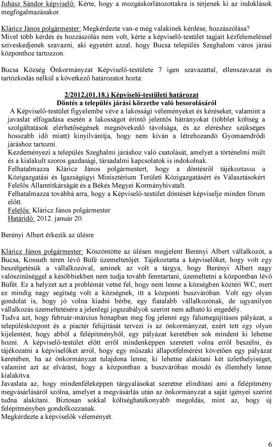 tartozzon. Bucsa Község Önkormányzat Képviselő-testülete 7 igen szavazattal, ellenszavazat és tartózkodás nélkül a következő határozatot hozta: 2/2012.(01.18.