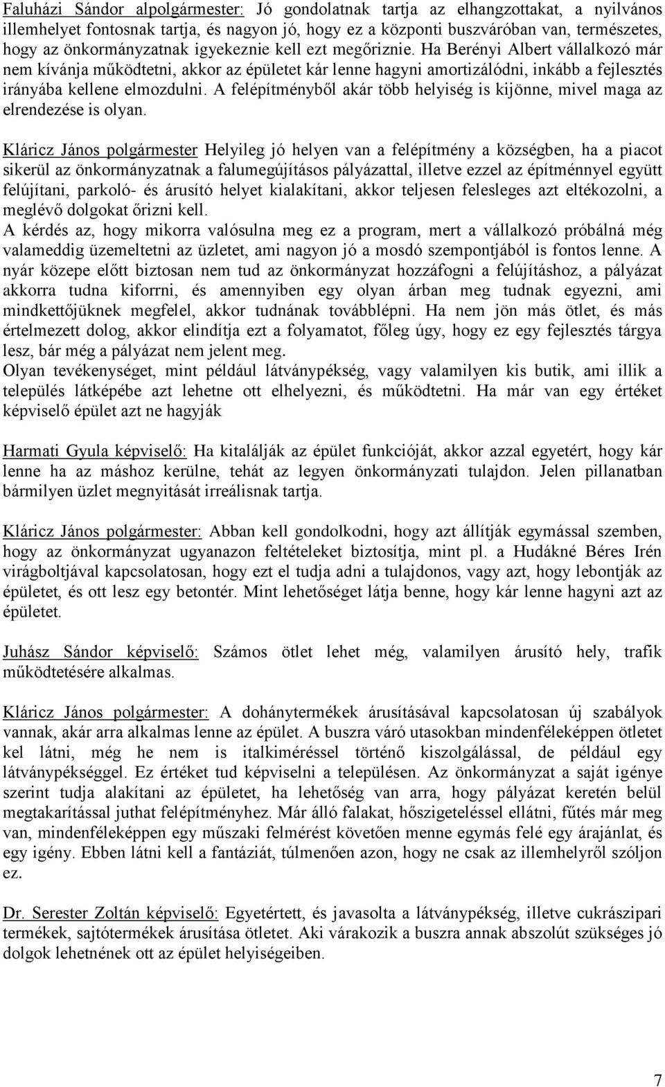 Ha Berényi Albert vállalkozó már nem kívánja működtetni, akkor az épületet kár lenne hagyni amortizálódni, inkább a fejlesztés irányába kellene elmozdulni.