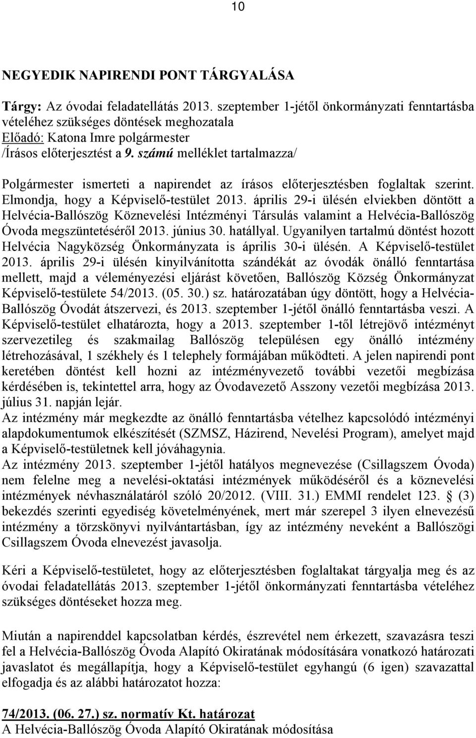 április 29-i ülésén elviekben döntött a Helvécia-Ballószög Köznevelési Intézményi Társulás valamint a Helvécia-Ballószög Óvoda megszüntetéséről 2013. június 30. hatállyal.