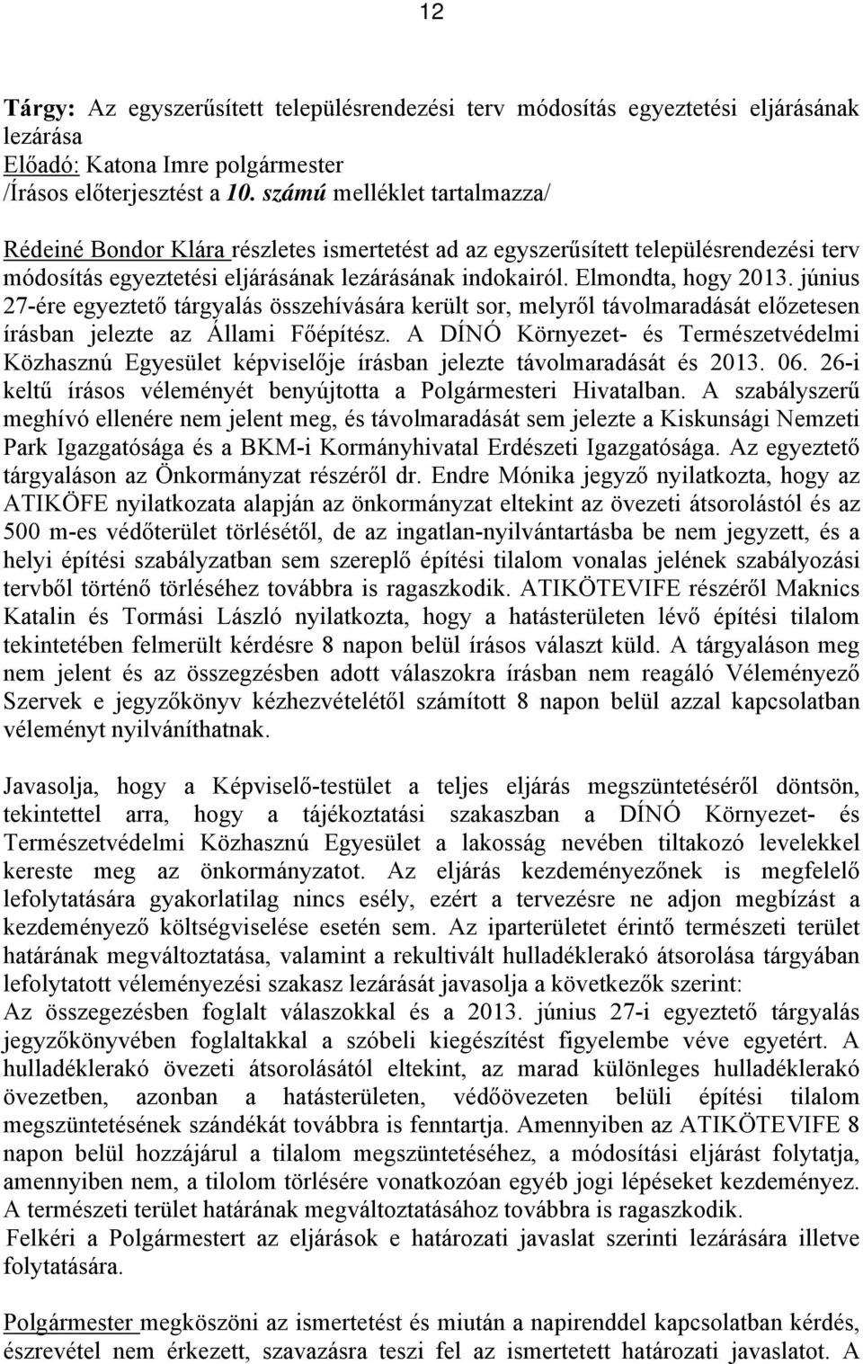 június 27-ére egyeztető tárgyalás összehívására került sor, melyről távolmaradását előzetesen írásban jelezte az Állami Főépítész.