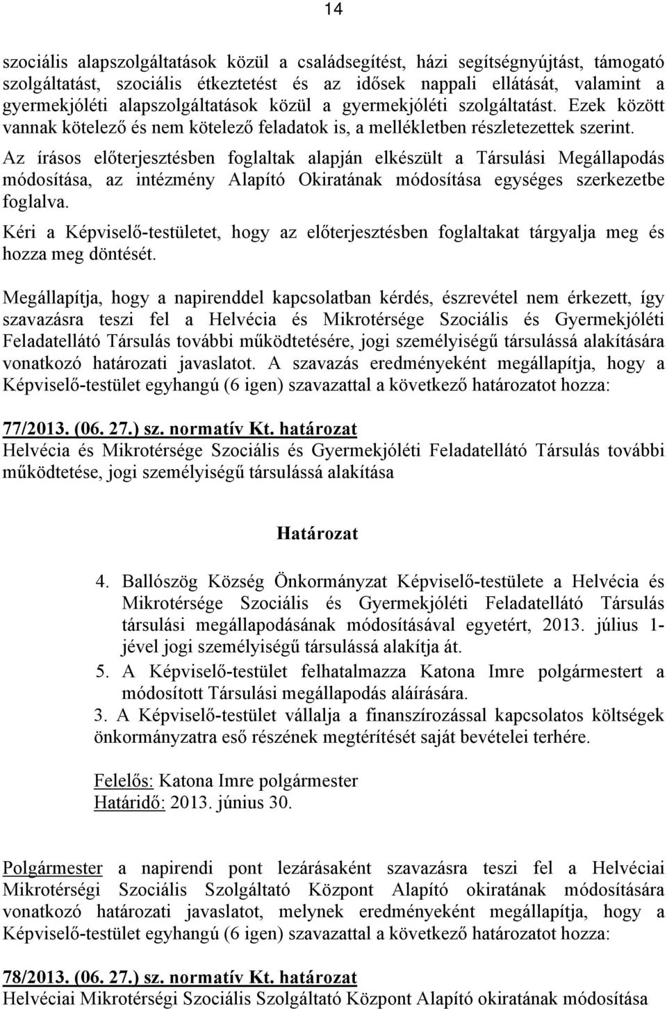 Az írásos előterjesztésben foglaltak alapján elkészült a Társulási Megállapodás módosítása, az intézmény Alapító Okiratának módosítása egységes szerkezetbe foglalva.