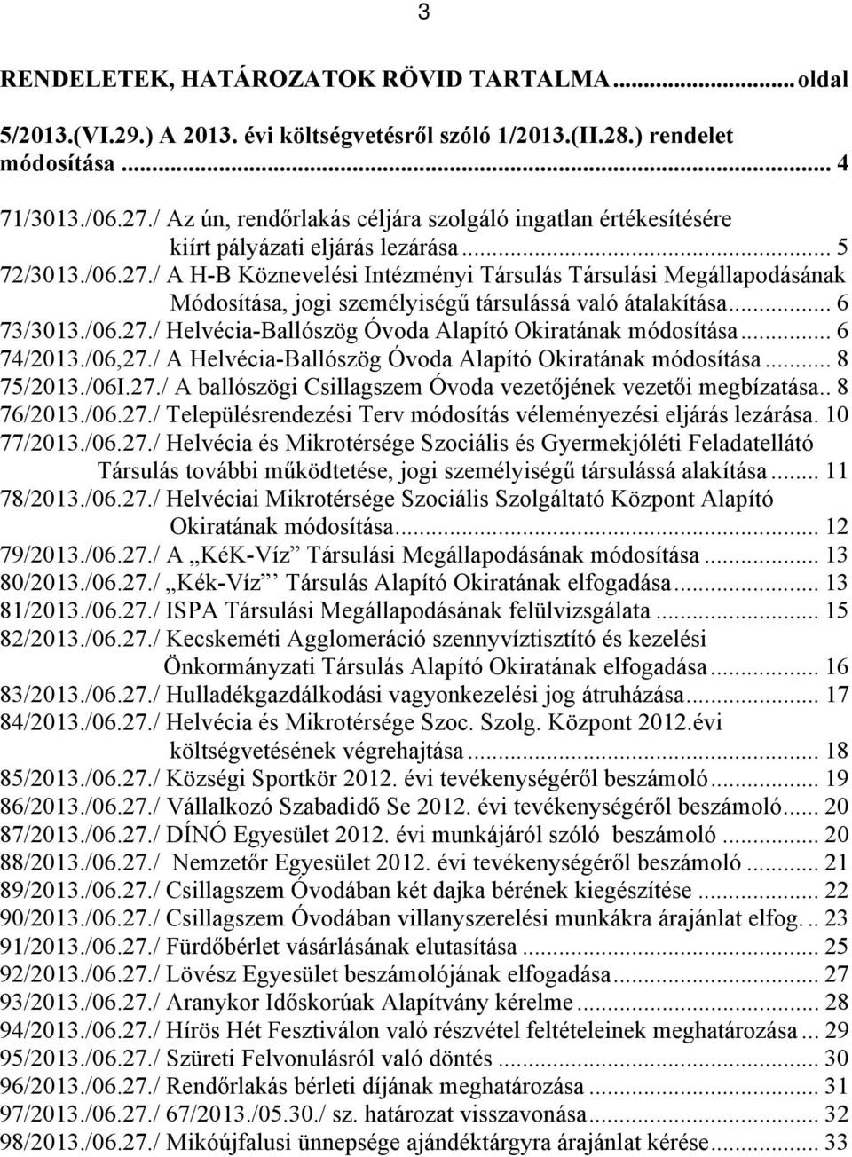 / A H-B Köznevelési Intézményi Társulás Társulási Megállapodásának Módosítása, jogi személyiségű társulássá való átalakítása... 6 73/3013./06.27.