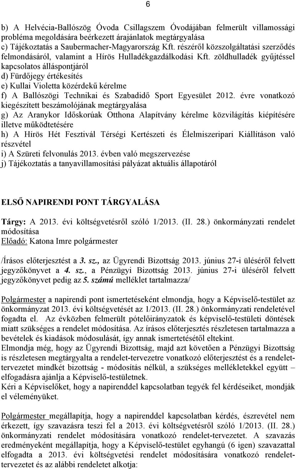 zöldhulladék gyűjtéssel kapcsolatos álláspontjáról d) Fürdőjegy értékesítés e) Kullai Violetta közérdekű kérelme f) A Ballószögi Technikai és Szabadidő Sport Egyesület 2012.