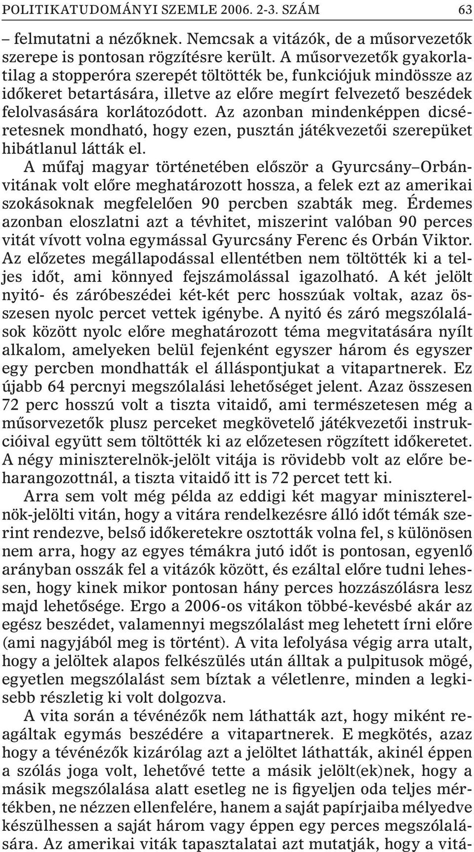 Az azonban mindenképpen dicséretesnek mondható, hogy ezen, pusztán játékvezetõi szerepüket hibátlanul látták el.