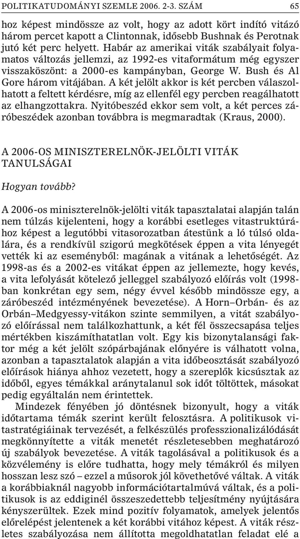 A két jelölt akkor is két percben válaszolhatott a feltett kérdésre, míg az ellenfél egy percben reagálhatott az elhangzottakra.