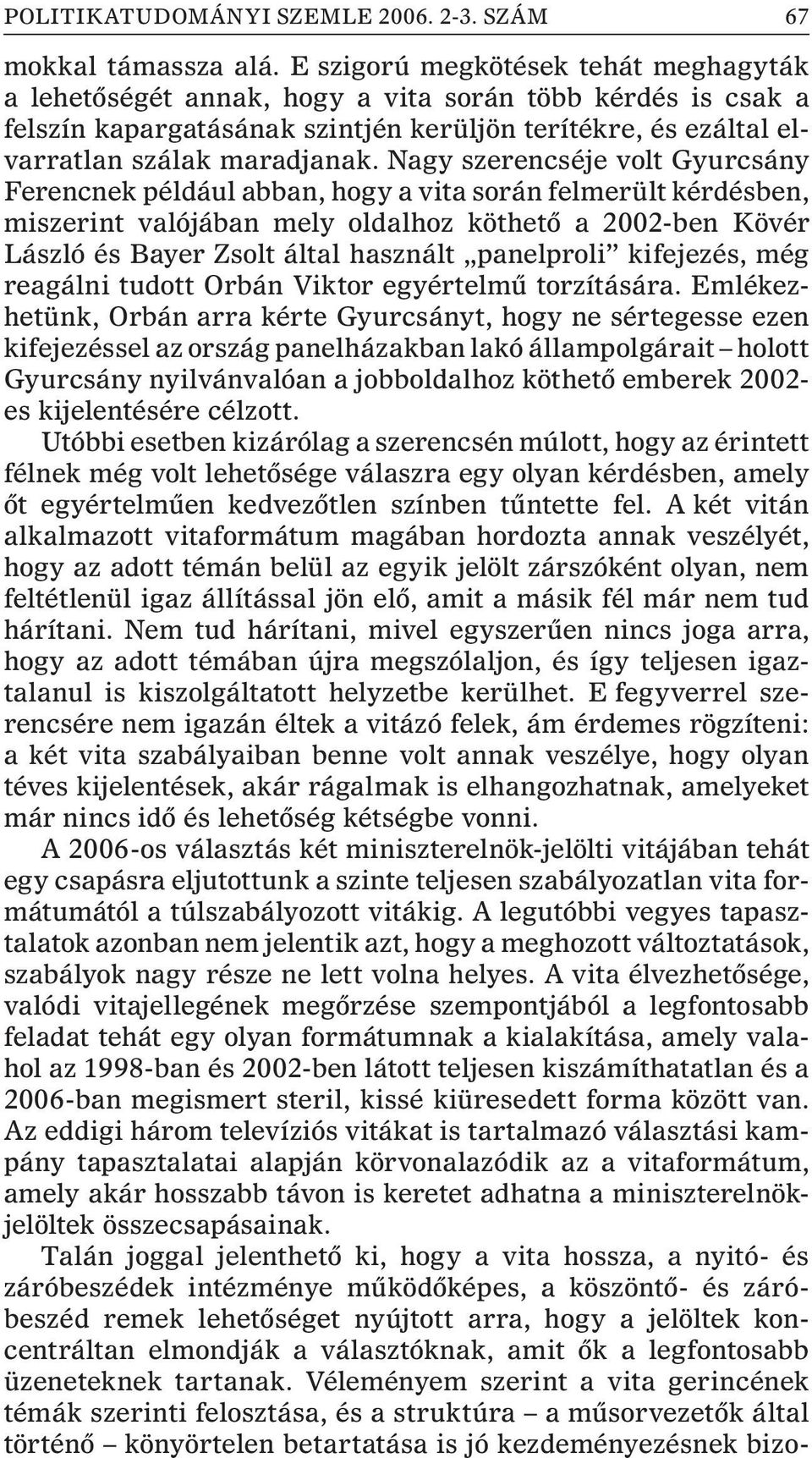 Nagy szerencséje volt Gyurcsány Ferencnek például abban, hogy a vita során felmerült kérdésben, miszerint valójában mely oldalhoz köthetõ a 2002-ben Kövér László és Bayer Zsolt által használt