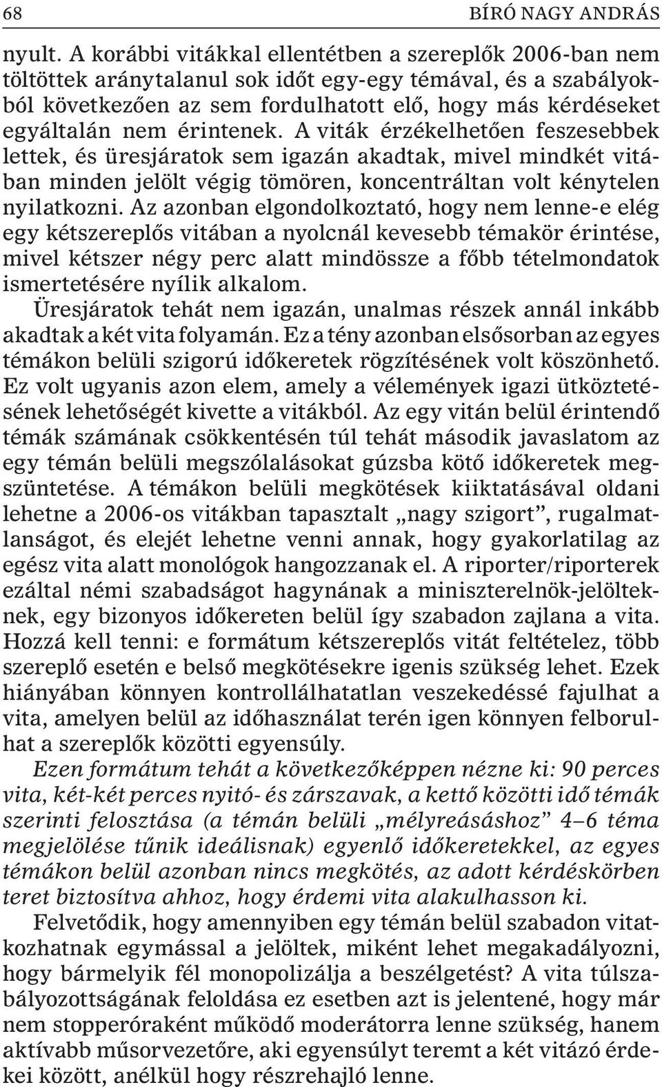 érintenek. A viták érzékelhetõen feszesebbek lettek, és üresjáratok sem igazán akadtak, mivel mindkét vitában minden jelölt végig tömören, koncentráltan volt kénytelen nyilatkozni.