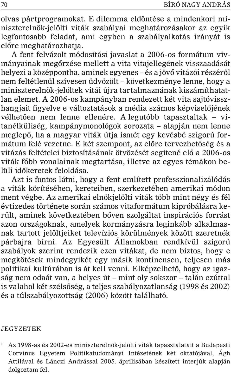 A fent felvázolt módosítási javaslat a 2006-os formátum vívmányainak megõrzése mellett a vita vitajellegének visszaadását helyezi a középpontba, aminek egyenes és a jövõ vitázói részérõl nem