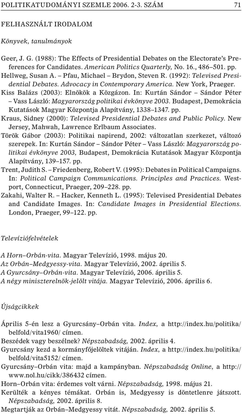 Kiss Balázs (2003): Elnökök a Közgázon. In: Kurtán Sándor Sándor Péter Vass László: Magyarország politikai évkönyve 2003. Budapest, Demokrácia Kutatások Magyar Központja Alapítvány, 1338 1347. pp.