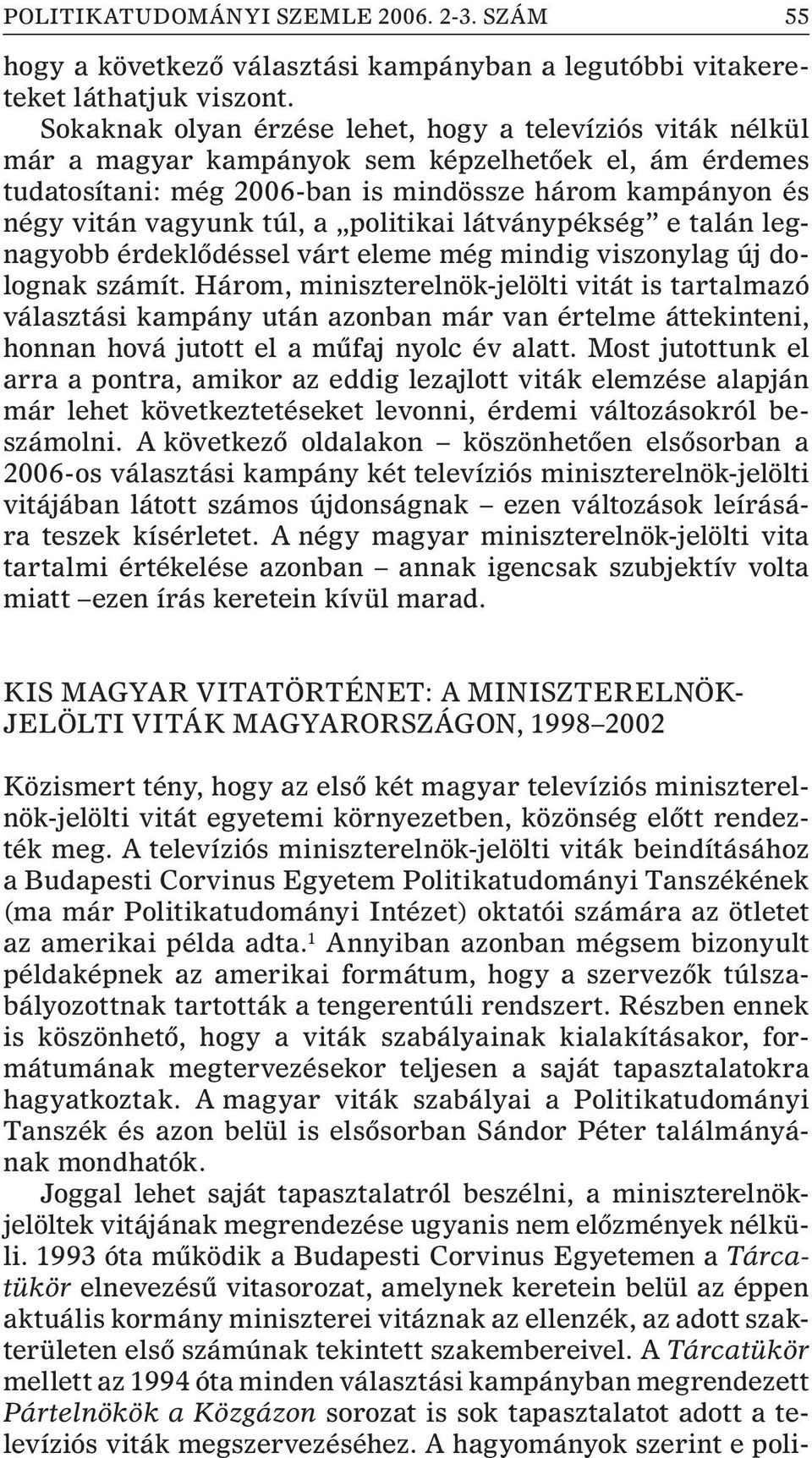 politikai látványpékség e talán legnagyobb érdeklõdéssel várt eleme még mindig viszonylag új dolognak számít.