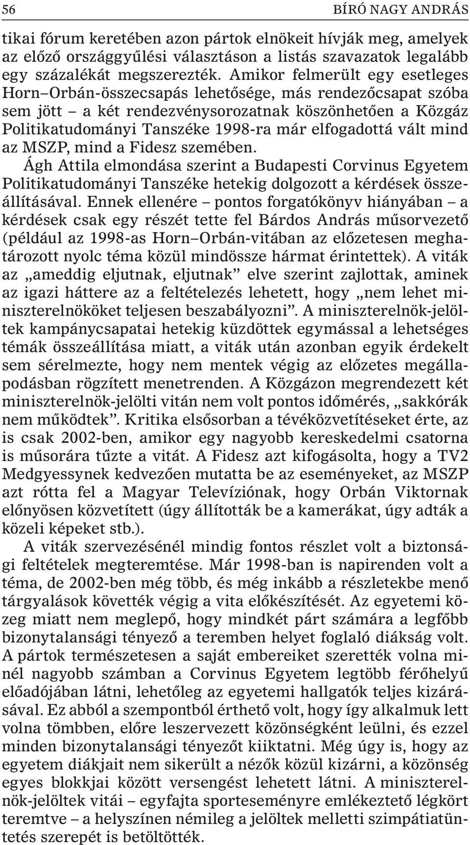 vált mind az MSZP, mind a Fidesz szemében. Ágh Attila elmondása szerint a Budapesti Corvinus Egyetem Politikatudományi Tanszéke hetekig dolgozott a kérdések összeállításával.