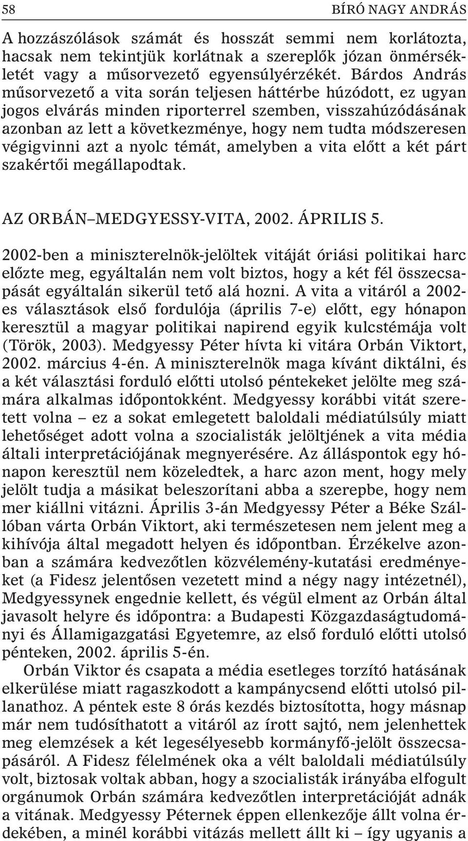 végigvinni azt a nyolc témát, amelyben a vita elõtt a két párt szakértõi megállapodtak. Az Orbán Medgyessy-vita, 2002. április 5.