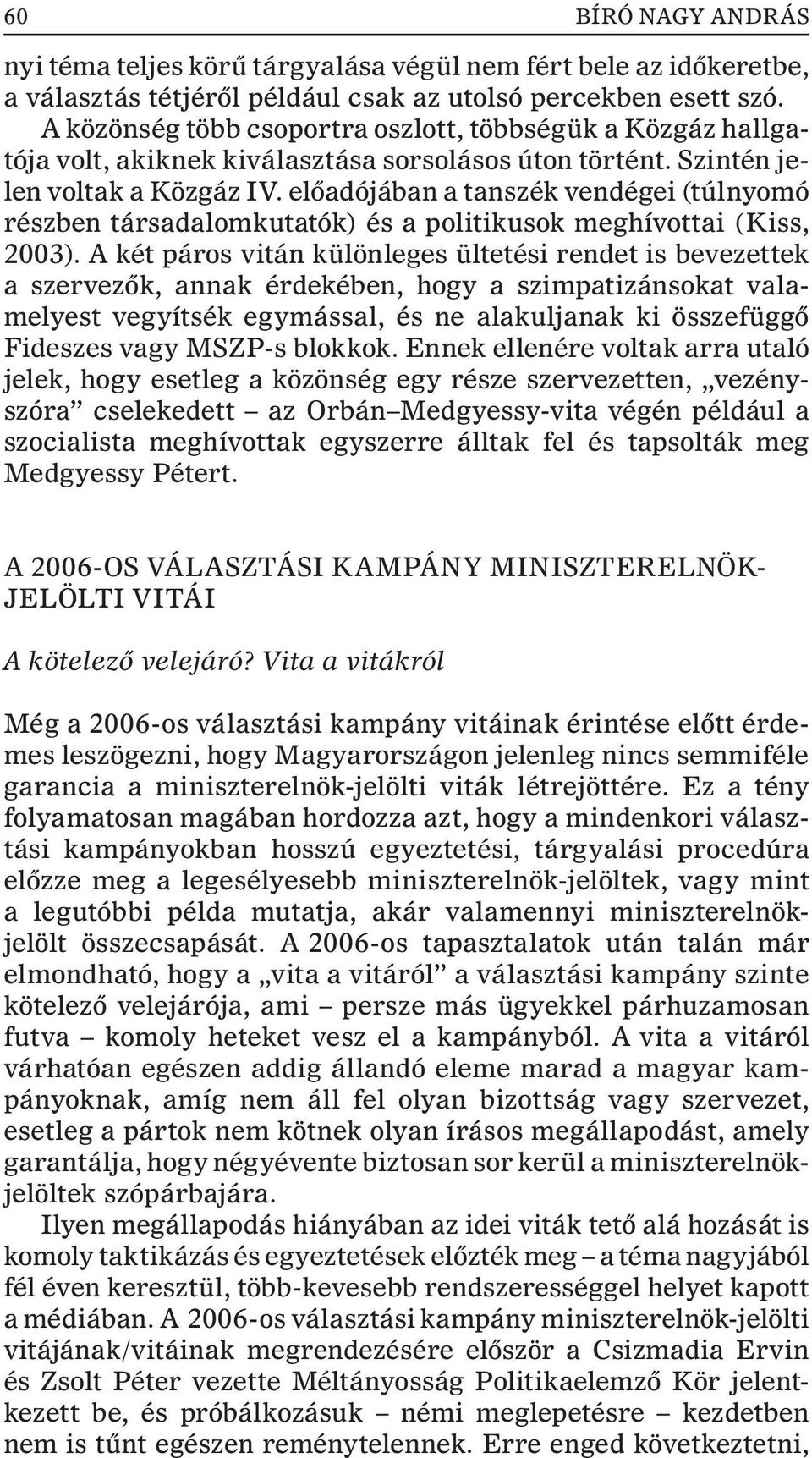 elõadójában a tanszék vendégei (túlnyomó részben társadalomkutatók) és a politikusok meghívottai (Kiss, 2003).