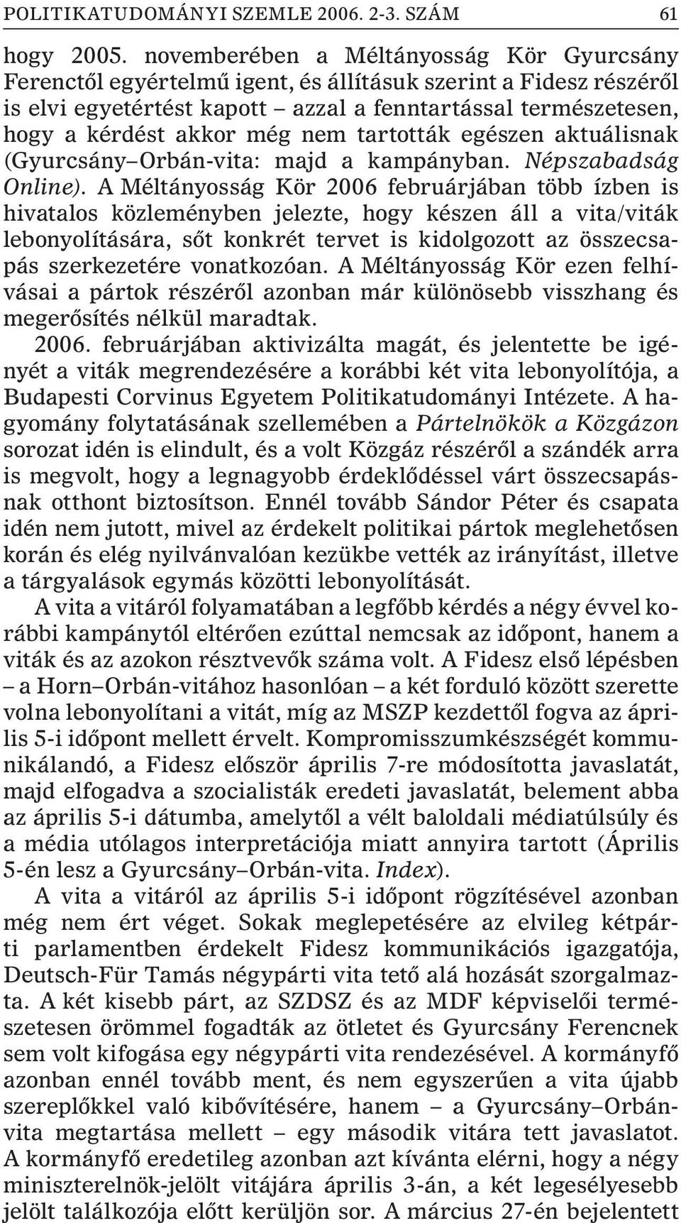 nem tartották egészen aktuálisnak (Gyurcsány Orbán-vita: majd a kampányban. Népszabadság Online).