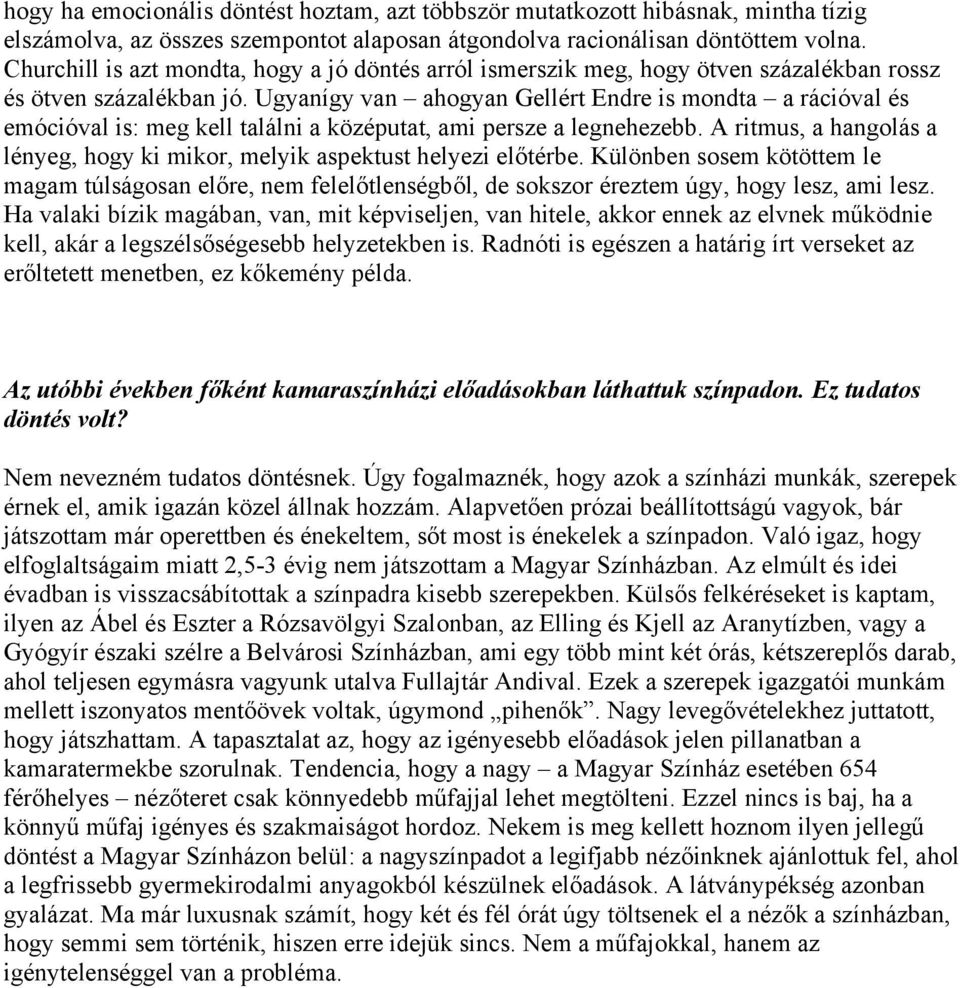 Ugyanígy van ahogyan Gellért Endre is mondta a rációval és emócióval is: meg kell találni a középutat, ami persze a legnehezebb.