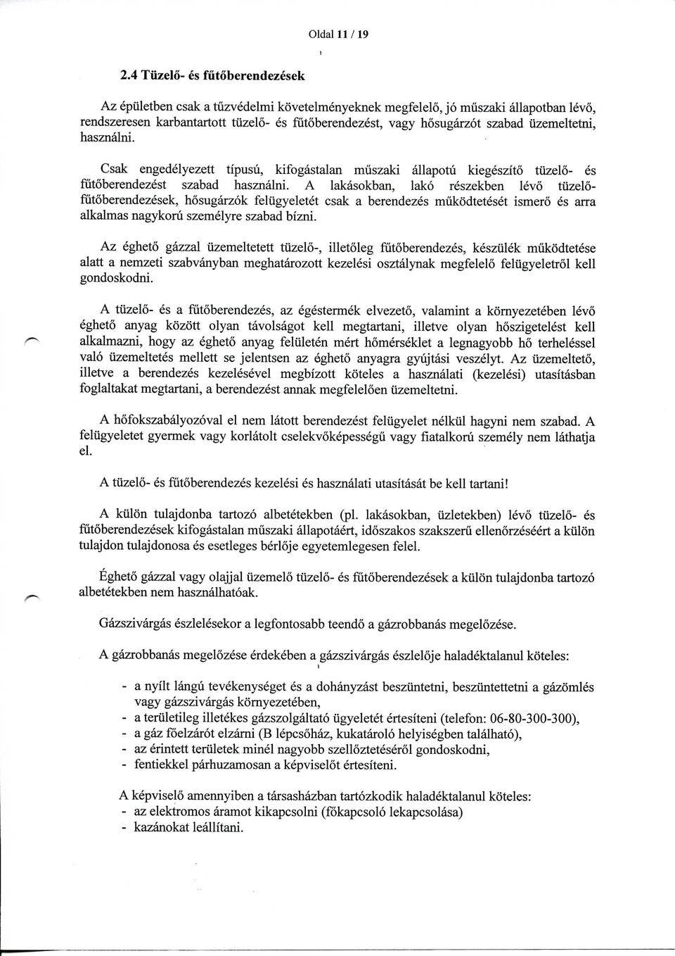 iizemeltetni, hasznalni. Csak engedelyezett tipusu, kifogastalan miiszaki allapotu kiegeszito tiizelo- es futoberendezest szabad hasznalni.