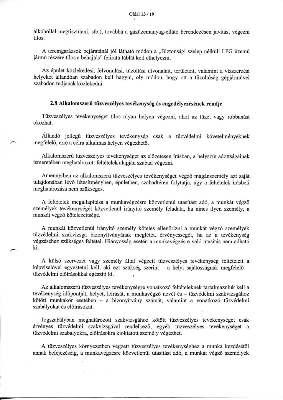 Az epulet kozlekedesi, felvonulasi, tiizoltasi utvonalait, teriileteit, valamint a vizszerzesi helyeket allandoan szabadon kell hagyni, oly modon, hogy ott a tiizoltosag gepjarmuvei szabadon tudjanak