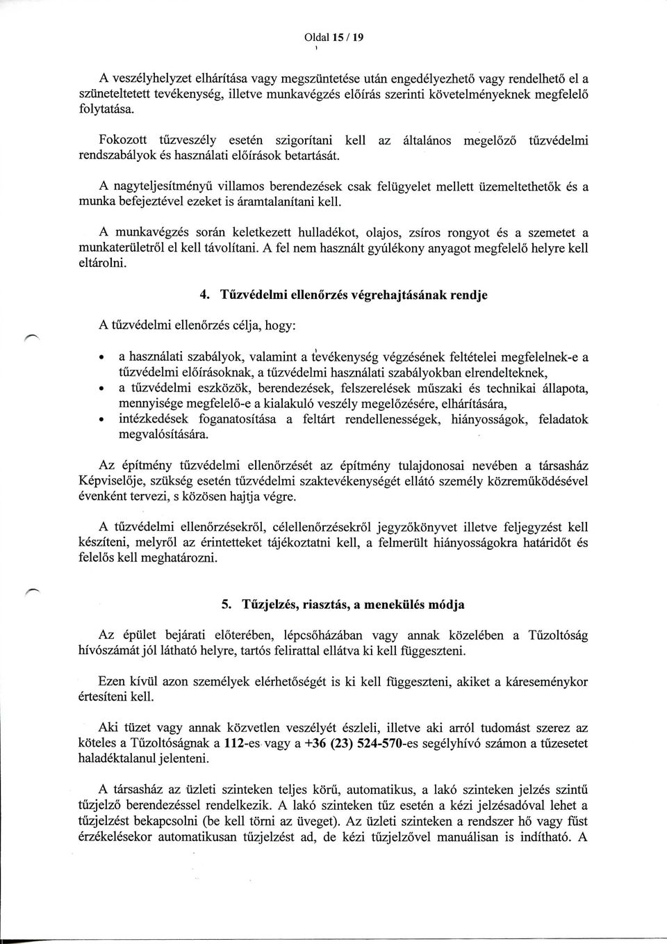 A nagyteljesitmenyu villamos berendezesek csak feliigyelet mellett iizemeltethetok es a munka befejeztevel ezeket is aramtalanitani kell.