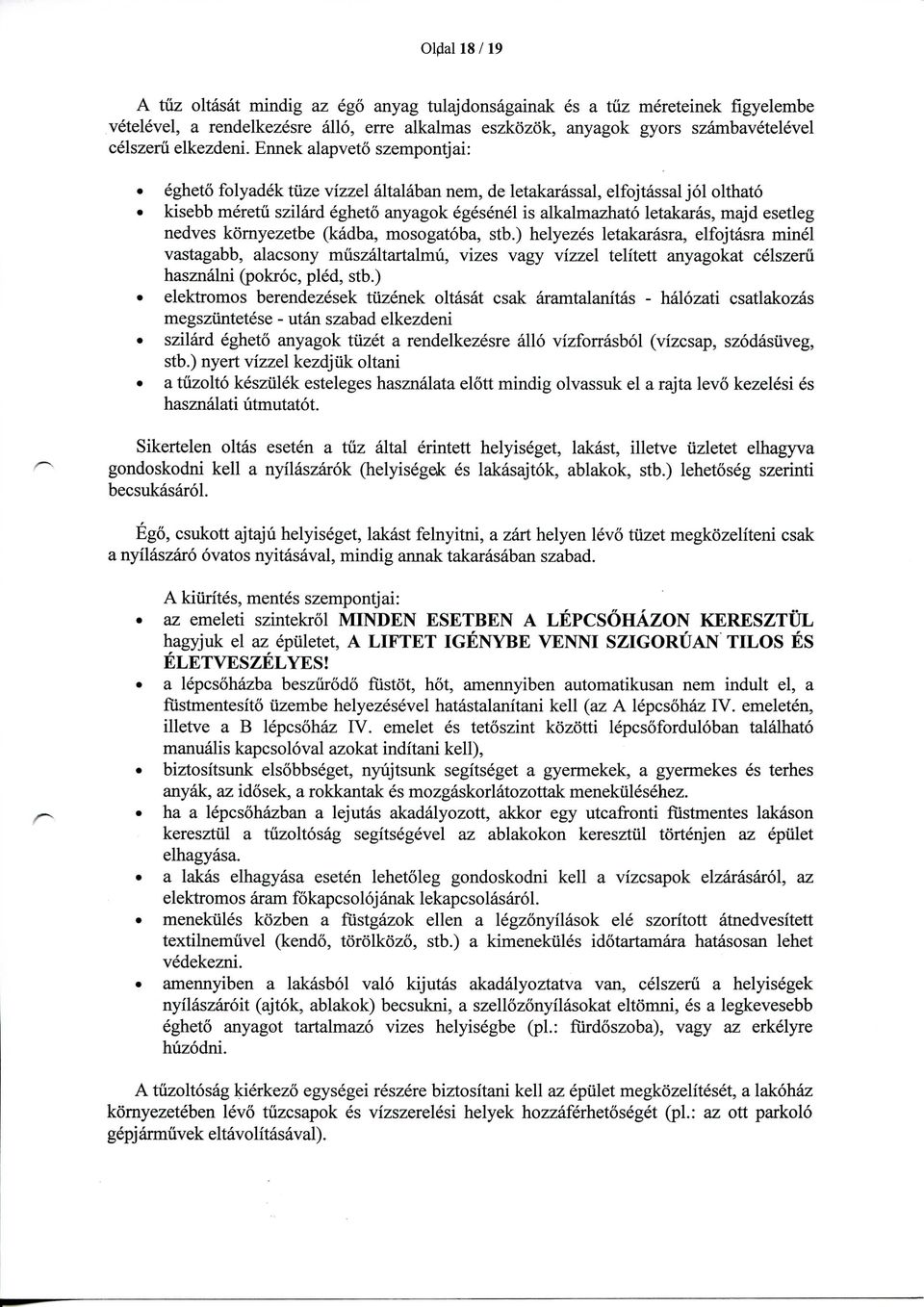 Ennek alapveto szempontjai: egheto folyadek tiize vizzel altalaban nem, de letakarassal, elfojtassal jol olthato kisebb meretii szilard egheto anyagok egesenel is alkalmazhato letakaras, majd esetleg