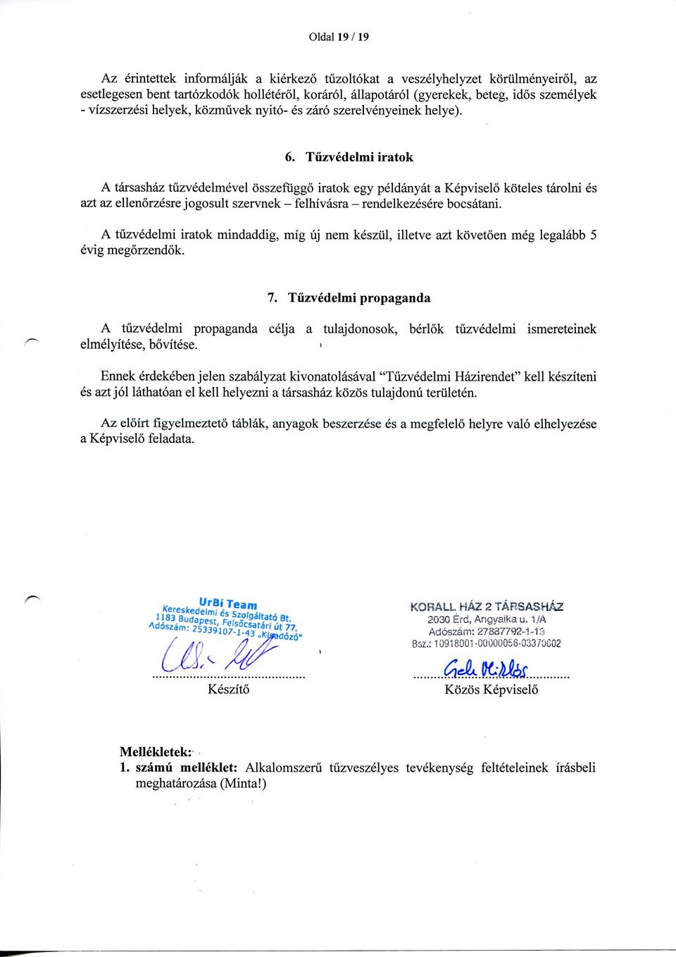 Tuzvedelmi iratok A tarsashaz tuzvedelmevel osszefuggo iratok egy peldanyat a Kepviselo koteles tarolni es azt az ellenorzesre jogosult szervnek - felhivasra - rendelkezesere bocsatani.