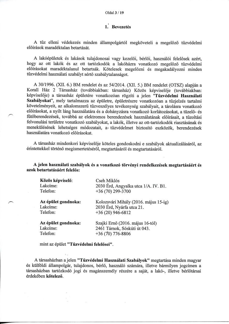 betartsak. Kotelesek megelozni es megakadalyozni minden tuzvedelmi hasznalati szabalyt serto szabalytalansagot. A 30/1996. (XII. 6.) BM rendelet es az 54