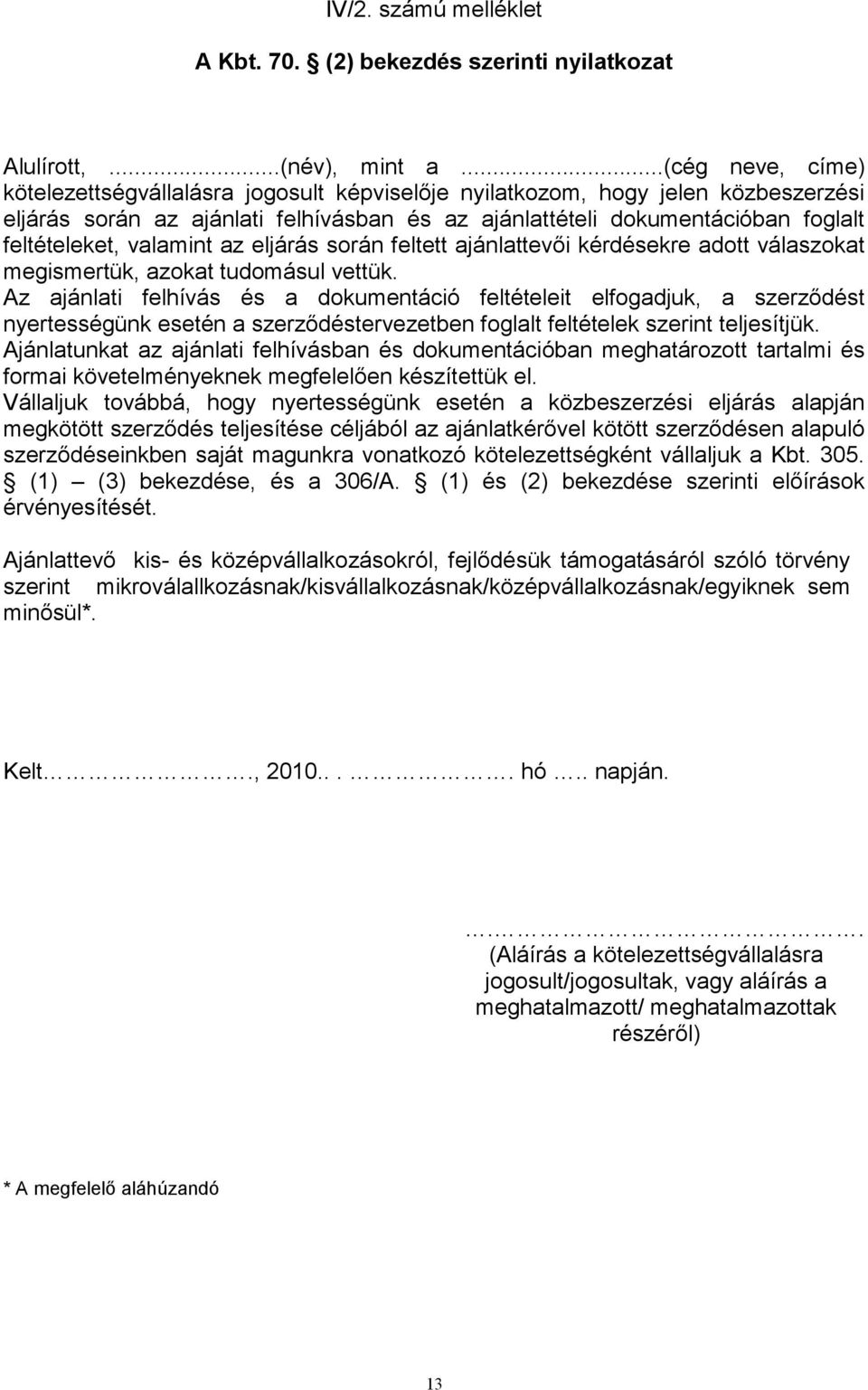 valamint az eljárás során feltett ajánlattevői kérdésekre adott válaszokat megismertük, azokat tudomásul vettük.