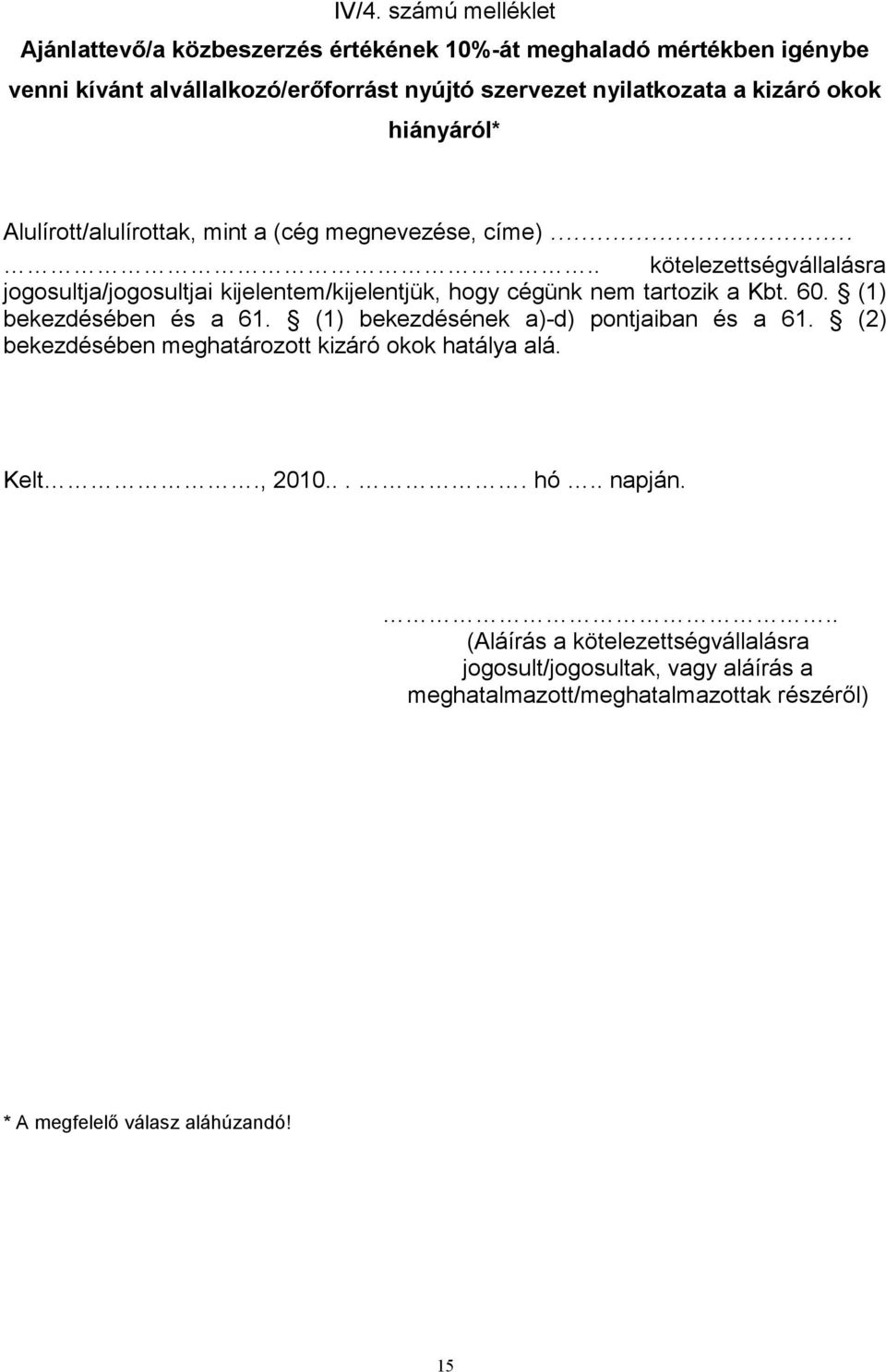 . kötelezettségvállalásra jogosultja/jogosultjai kijelentem/kijelentjük, hogy cégünk nem tartozik a Kbt. 60. (1) bekezdésében és a 61.